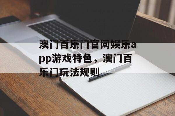 澳门百乐门官网娱乐app游戏特色，澳门百乐门玩法规则