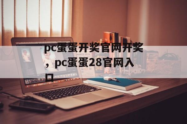 pc蛋蛋开奖官网开奖，pc蛋蛋28官网入口