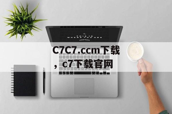 C7C7.ccm下载，c7下载官网