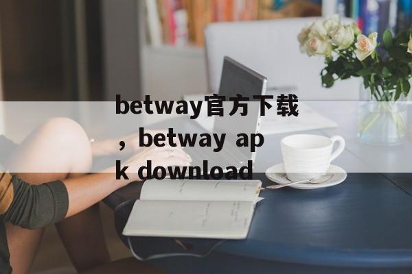 betway官方下载，betway apk download