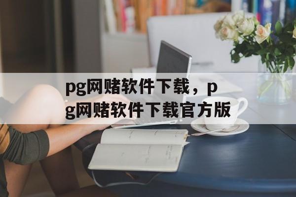 pg网赌软件下载，pg网赌软件下载官方版